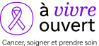 A vivre ouvert, cancer, soigner et prendre soin